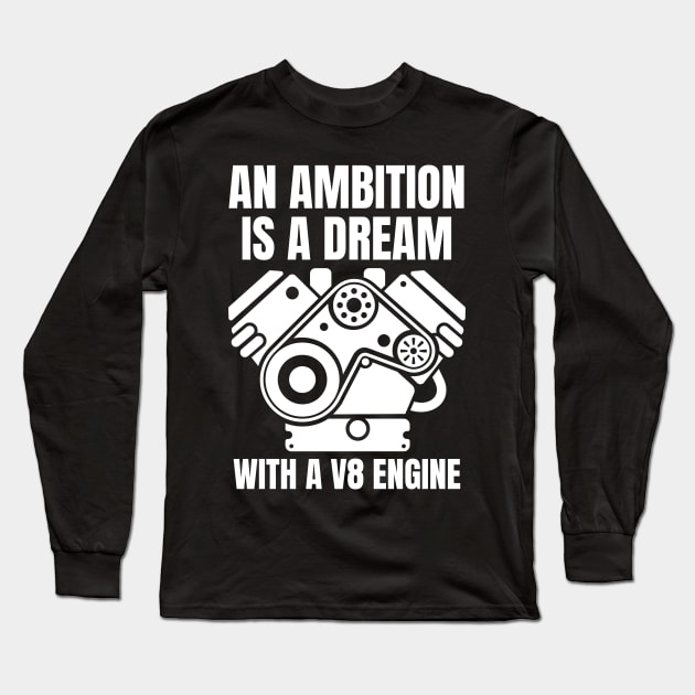 An ambition is a dream with a V8 engine Long Sleeve T-Shirt by Shafeek